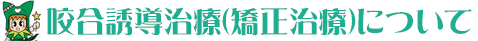 咬合誘導治療（矯正治療）について